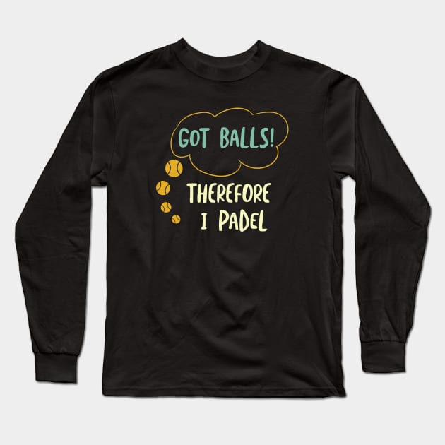 Got Balls Therefore I Padel Long Sleeve T-Shirt by whyitsme